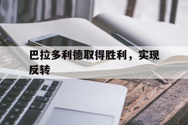巴拉多利德取得胜利,实现反转 巴拉多利德取得胜利,实现反转